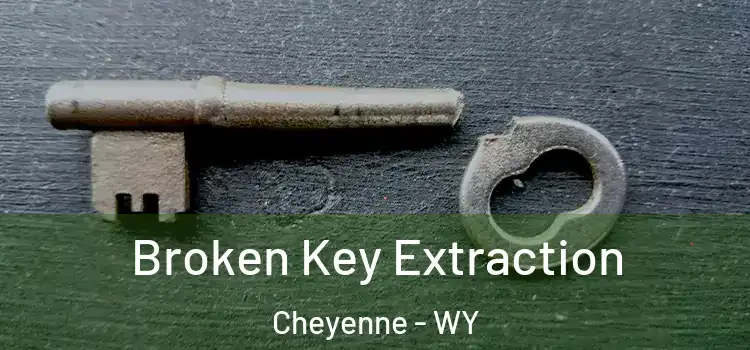Broken Key Extraction Cheyenne - WY