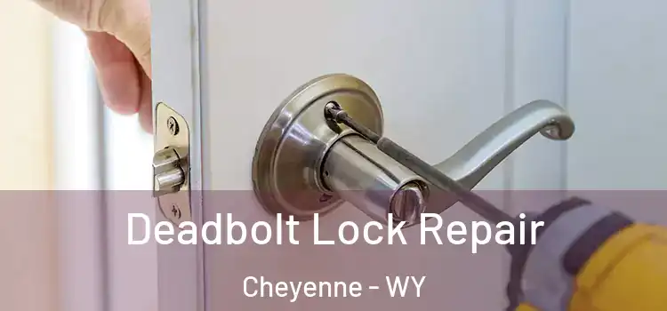 Deadbolt Lock Repair Cheyenne - WY