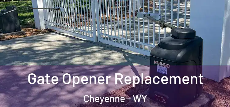 Gate Opener Replacement Cheyenne - WY