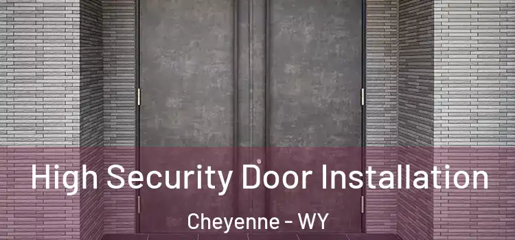 High Security Door Installation Cheyenne - WY